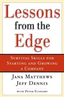 Lessons From the Edge : Survival Skills for Starting and Growing a Company