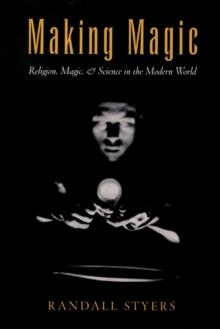 Making Magic : Religion, Magic, and Science in the Modern World