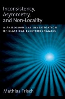 Inconsistency, Asymmetry, and Non-Locality : A Philosophical Investigation of Classical Electrodynamics