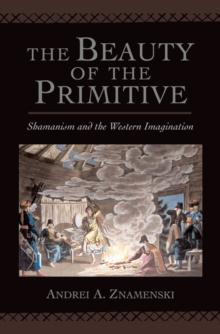 The Beauty of the Primitive : Shamanism and Western Imagination