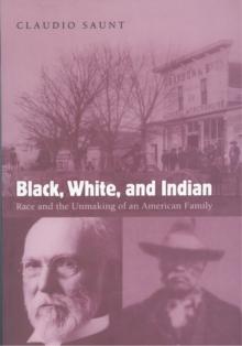 Black, White, and Indian : Race and the Unmaking of an American Family