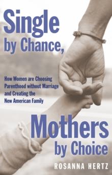 Single by Chance, Mothers by Choice : How Women are Choosing Parenthood without Marriage and Creating the New American Family