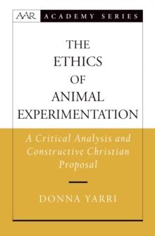 The Ethics of Animal Experimentation : A Critical Analysis and Constructive Christian Proposal