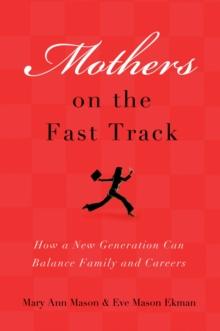 Mothers on the Fast Track : How a New Generation Can Balance Family and Careers