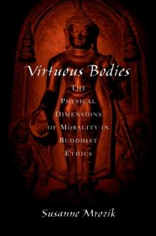 Virtuous Bodies : The Physical Dimensions of Morality in Buddhist Ethics