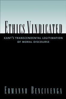 Ethics Vindicated : Kant's Transcendental Legitimation of Moral Discourse