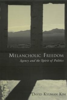 Melancholic Freedom : Agency and the Spirit of Politics