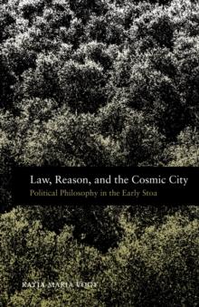 Law, Reason, and the Cosmic City : Political Philosophy in the Early Stoa