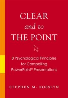 Clear and to the Point : 8 Psychological Principles for Compelling PowerPoint Presentations