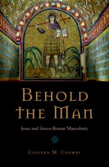 Behold the Man : Jesus and Greco-Roman Masculinity