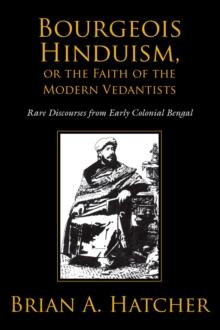 Bourgeois Hinduism, or Faith of the Modern Vedantists : Rare Discourses from Early Colonial Bengal