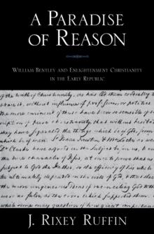 A Paradise of Reason : William Bentley and Enlightenment Christianity in the Early Republic