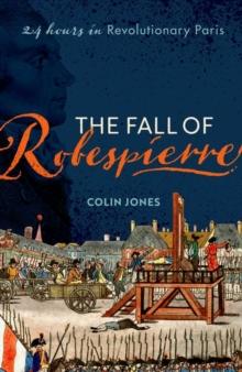 The Fall of Robespierre : 24 Hours in Revolutionary Paris