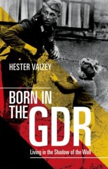 Born in the GDR : Living in the Shadow of the Wall