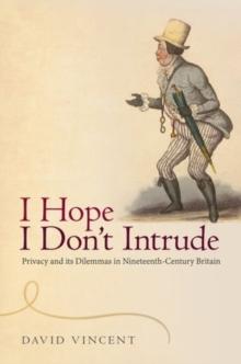 I Hope I Don't Intrude : Privacy and its Dilemmas in Nineteenth-Century Britain