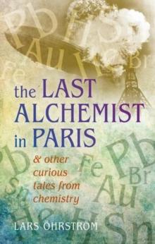 Curious Tales from Chemistry : The Last Alchemist in Paris and Other Episodes