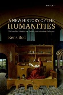 A New History of the Humanities : The Search for Principles and Patterns from Antiquity to the Present