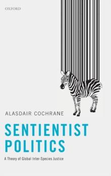 Sentientist Politics : A Theory of Global Inter-Species Justice