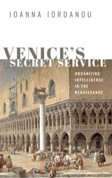 Venice's Secret Service : Organizing Intelligence in the Renaissance