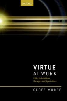 Virtue at Work : Ethics for Individuals, Managers, and Organizations