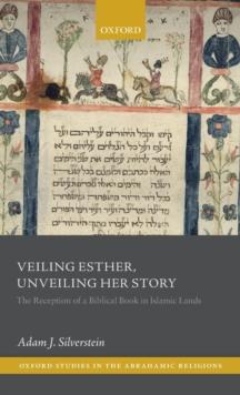 Veiling Esther, Unveiling Her Story : The Reception of a Biblical Book in Islamic Lands