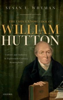 The Useful Knowledge of William Hutton : Culture and Industry in Eighteenth-Century Birmingham