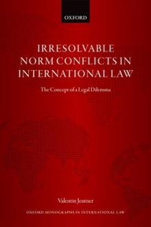 Irresolvable Norm Conflicts in International Law : The Concept of a Legal Dilemma