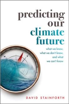 Predicting Our Climate Future : What We Know, What We Don't Know, And What We Can't Know