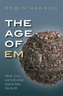 The Age of Em : Work, Love, and Life when Robots Rule the Earth