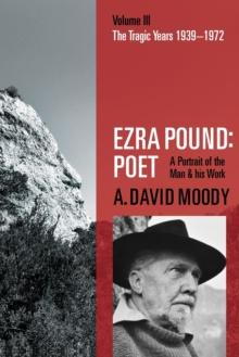 Ezra Pound: Poet : Volume III: The Tragic Years 1939-1972