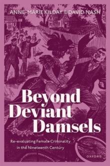 Beyond Deviant Damsels : Re-evaluating Female Criminality in the Nineteenth Century