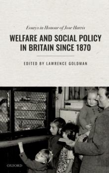 Welfare and Social Policy in Britain Since 1870 : Essays in Honour of Jose Harris