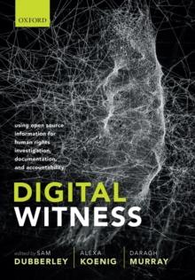 Digital Witness : Using Open Source Information for Human Rights Investigation, Documentation, and Accountability