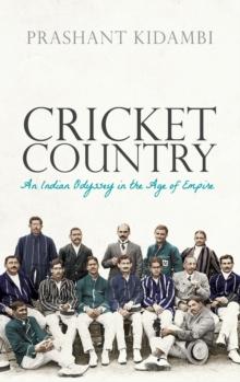 Cricket Country : An Indian Odyssey in the Age of Empire