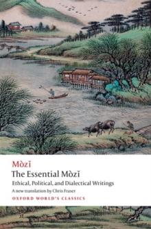 The Essential Mozi : Ethical, Political, and Dialectical Writings