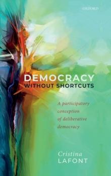 Democracy without Shortcuts : A Participatory Conception of Deliberative Democracy