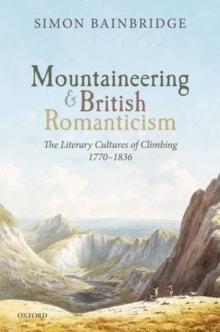 Mountaineering and British Romanticism : The Literary Cultures of Climbing, 1770-1836