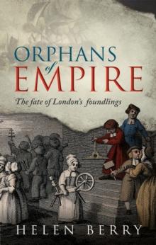 Orphans of Empire : The Fate of London's Foundlings