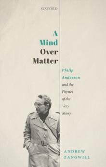 A Mind Over Matter : Philip Anderson and the Physics of the Very Many