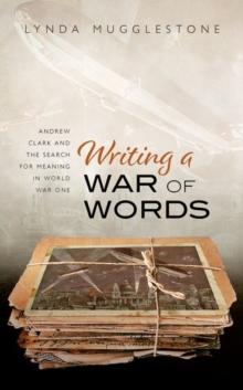 Writing a War of Words : Andrew Clark and the Search for Meaning in World War One