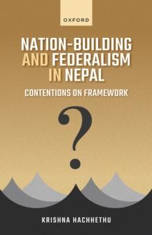 Nation-Building and Federalism in Nepal : Contentions on Framework