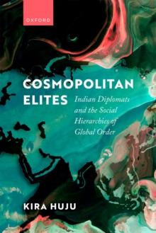 Cosmopolitan Elites : Indian Diplomats and the Social Hierarchies of Global Order