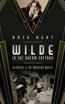 Wilde in the Dream Factory : Decadence and the American Movies