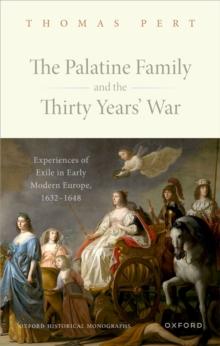 The Palatine Family and the Thirty Years' War : Experiences of Exile in Early Modern Europe, 1632-1648