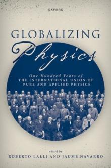 Globalizing Physics : One Hundred Years of the International Union of Pure and Applied Physics