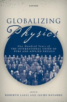 Globalizing Physics : One Hundred Years of the International Union of Pure and Applied Physics