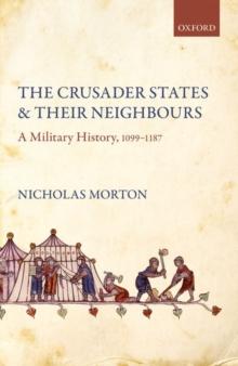 The Crusader States and their Neighbours : A Military History, 1099-1187