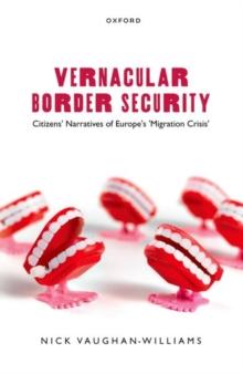 Vernacular Border Security : Citizens' Narratives of Europe's 'Migration Crisis'