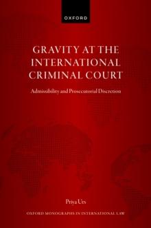 Gravity at the International Criminal Court : Admissibility and Prosecutorial Discretion