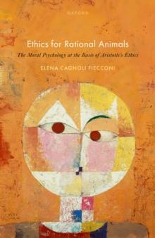 Ethics for Rational Animals : The Moral Psychology at the Basis of Aristotle's Ethics